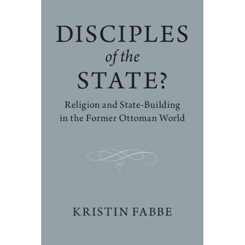 Disciples of the State?: Religion and State-Building in the Former Ottoman World