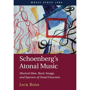 Schoenberg's Atonal Music: Musical Idea, Basic Image, and Specters of Tonal Function (Music since 1900)