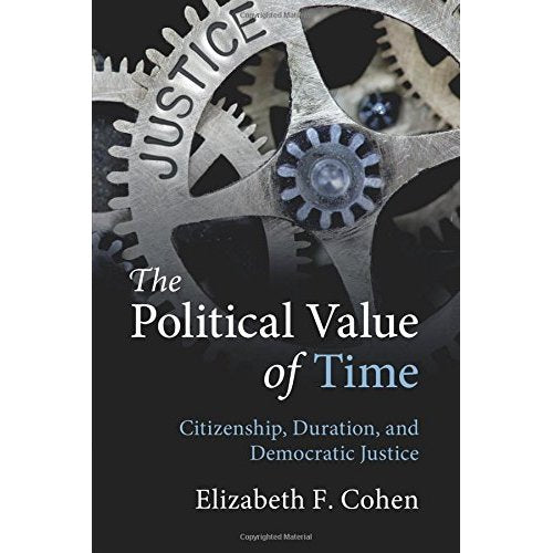 The Political Value of Time: Citizenship, Duration, and Democratic Justice