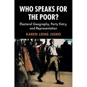 Who Speaks for the Poor?: Electoral Geography, Party Entry, and Representation (Cambridge Studies in Comparative Politics)