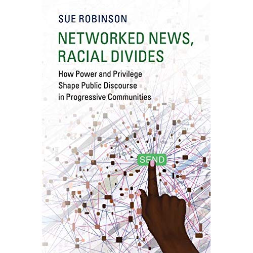 Networked News, Racial Divides: How Power and Privilege Shape Public Discourse in Progressive Communities (Communication, Society and Politics)
