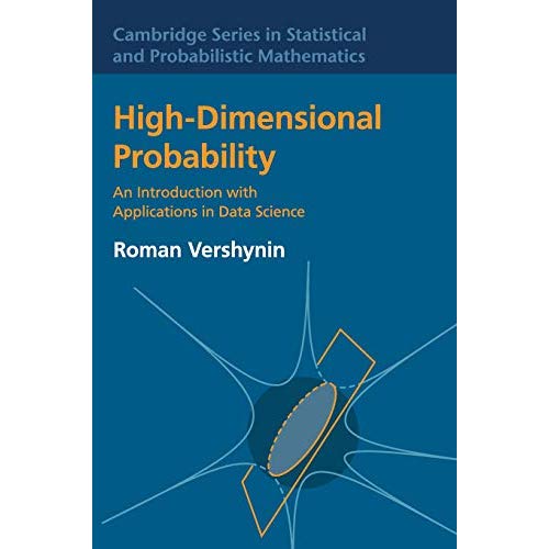 High-Dimensional Probability: An Introduction with Applications in Data Science: 47 (Cambridge Series in Statistical and Probabilistic Mathematics, Series Number 47)