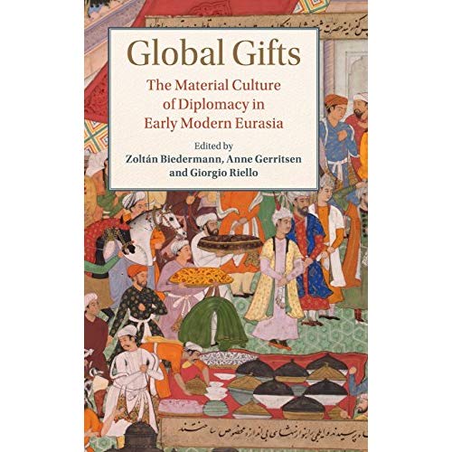 Global Gifts: The Material Culture of Diplomacy in Early Modern Eurasia (Studies in Comparative World History)