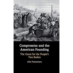 Compromise and the American Founding: The Quest for the People's Two Bodies