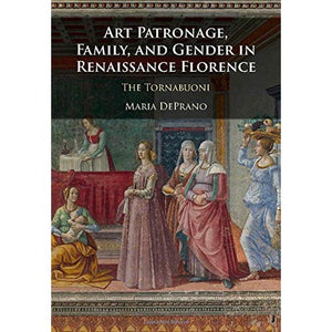 Art Patronage, Family, and Gender in Renaissance Florence: The Tornabuoni