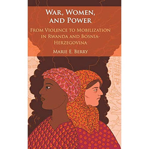 War, Women, and Power: From Violence to Mobilization in Rwanda and Bosnia-Herzegovina