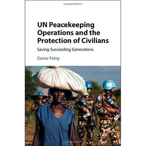 UN Peacekeeping Operations and the Protection of Civilians: Saving Succeeding Generations