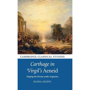 Carthage in Virgil's Aeneid: Staging the Enemy under Augustus (Cambridge Classical Studies)