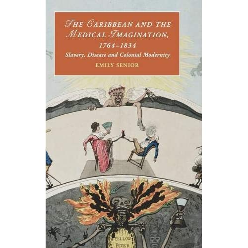 The Caribbean and the Medical Imagination, 1764–1834: Slavery, Disease and Colonial Modernity: 119 (Cambridge Studies in Romanticism, Series Number 119)