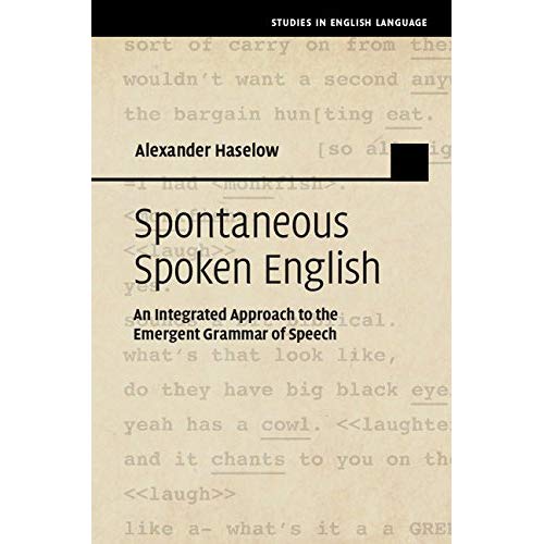 Spontaneous Spoken English: An Integrated Approach to the Emergent Grammar of Speech (Studies in English Language)