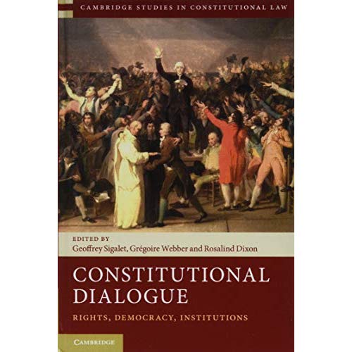 Constitutional Dialogue: Rights, Democracy, Institutions: 21 (Cambridge Studies in Constitutional Law, Series Number 21)