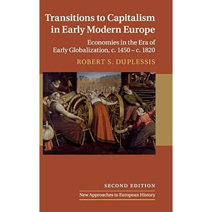 Transitions to Capitalism in Early Modern Europe: Economies in the Era of Early Globalization, c. 1450 – c. 1820: 60 (New Approaches to European History)