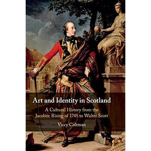 Art and Identity in Scotland: A Cultural History from the Jacobite Rising of 1745 to Walter Scott: 25 (Cambridge Social and Cultural Histories)