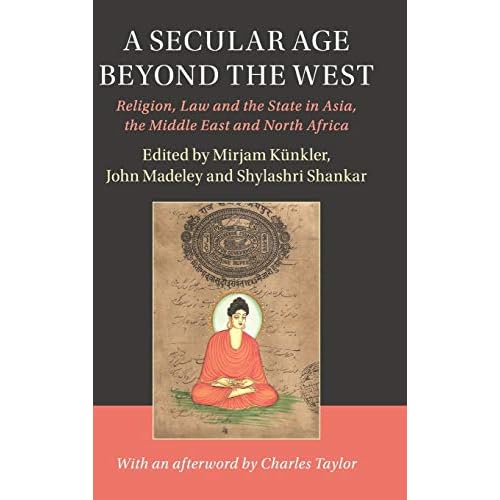 A Secular Age beyond the West: Religion, Law and the State in Asia, the Middle East and North Africa (Cambridge Studies in Social Theory, Religion and Politics)