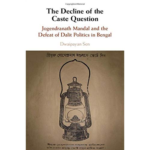 The Decline of the Caste Question: Jogendranath Mandal and the Defeat of Dalit Politics in Bengal