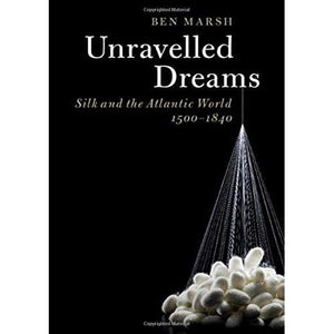 Unravelled Dreams: Silk and the Atlantic World, 1500–1840