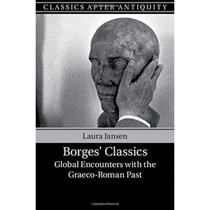 Borges' Classics: Global Encounters with the Graeco-Roman Past (Classics after Antiquity)