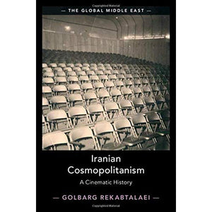 Iranian Cosmopolitanism: A Cinematic History: 3 (The Global Middle East, Series Number 3)