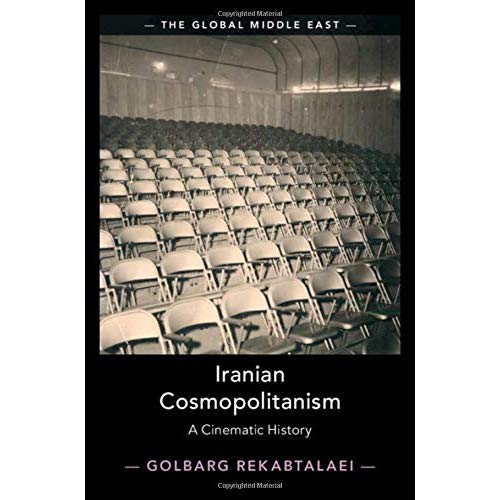 Iranian Cosmopolitanism: A Cinematic History: 3 (The Global Middle East, Series Number 3)