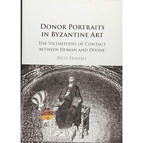 Donor Portraits in Byzantine Art: The Vicissitudes of Contact between Human and Divine