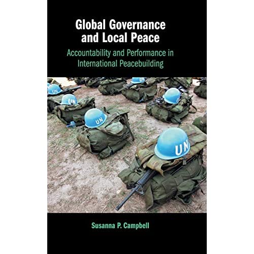 Global Governance and Local Peace: Accountability and Performance in International Peacebuilding