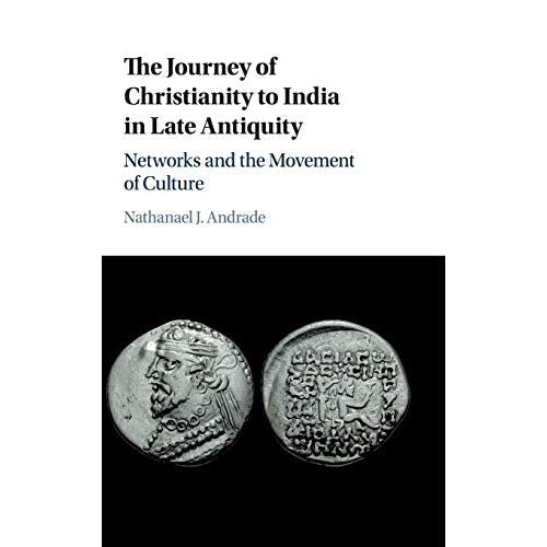 The Journey of Christianity to India in Late Antiquity: Networks and the Movement of Culture