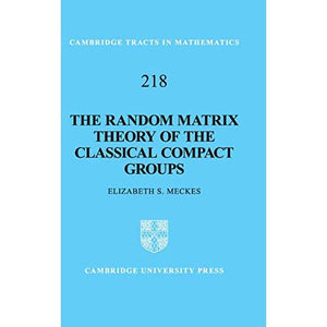 The Random Matrix Theory of the Classical Compact Groups: 218 (Cambridge Tracts in Mathematics, Series Number 218)