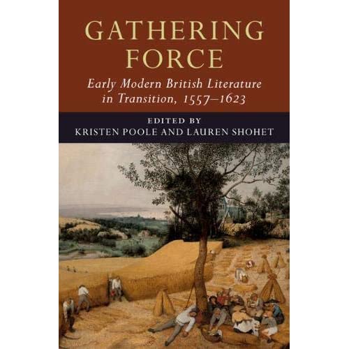 Gathering Force: Early Modern British Literature in Transition, 1557–1623: Volume 1 (Early Modern Literature in Transition)