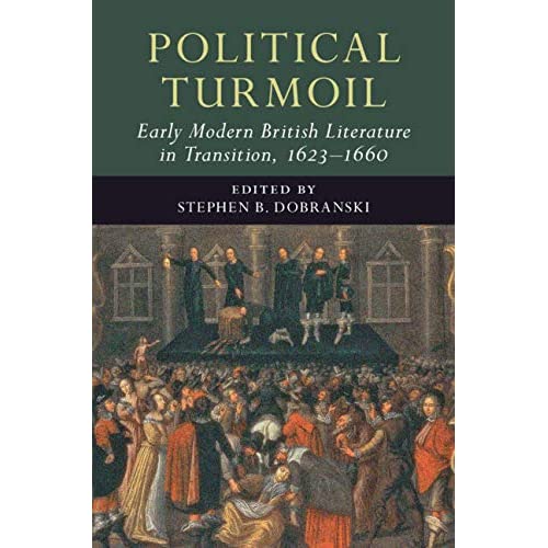Political Turmoil: Early Modern British Literature in Transition, 1623–1660: Volume 2 (Early Modern Literature in Transition)