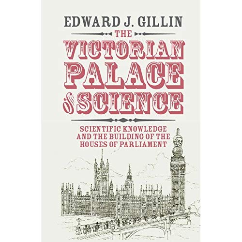 The Victorian Palace of Science: Scientific Knowledge and the Building of the Houses of Parliament (Science in History)