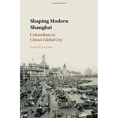 Shaping Modern Shanghai: Colonialism in China's Global City