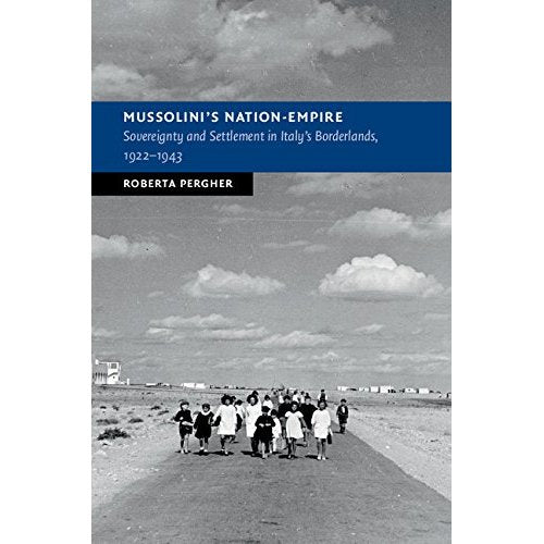 Mussolini's Nation-Empire: Sovereignty and Settlement in Italy's Borderlands, 1922–1943 (New Studies in European History)