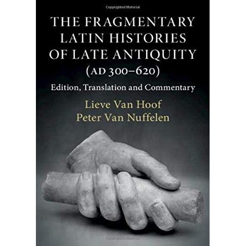 The Fragmentary Latin Histories of Late Antiquity (AD 300–620): Edition, Translation and Commentary