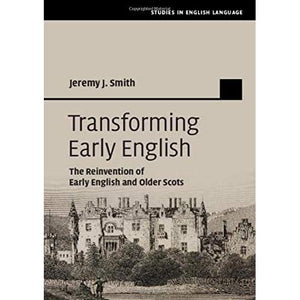 Transforming Early English: The Reinvention of Early English and Older Scots (Studies in English Language)