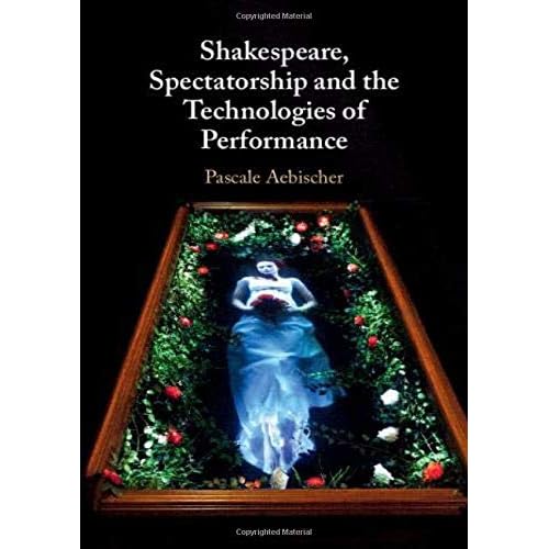 Shakespeare, Spectatorship and the Technologies of Performance
