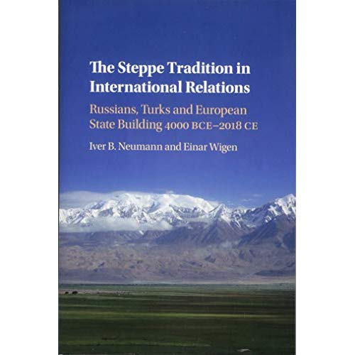 The Steppe Tradition in International Relations: Russians, Turks and European State Building 4000 BCE–2017 CE