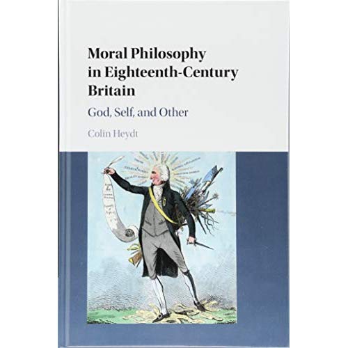 Moral Philosophy in Eighteenth-Century Britain: God, Self, and Other