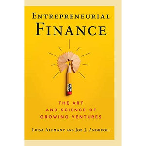 Entrepreneurial Finance: The Art and Science of Growing Ventures