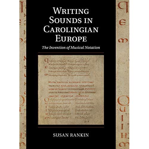 Writing Sounds in Carolingian Europe: The Invention of Musical Notation (Cambridge Studies in Palaeography and Codicology)