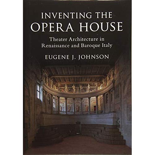 Inventing the Opera House: Theater Architecture in Renaissance and Baroque Italy