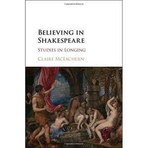 Believing in Shakespeare: Studies in Longing