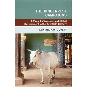 The Rinderpest Campaigns: A Virus, Its Vaccines, and Global Development in the Twentieth Century (Global and International History)