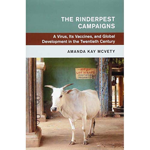 The Rinderpest Campaigns: A Virus, Its Vaccines, and Global Development in the Twentieth Century (Global and International History)