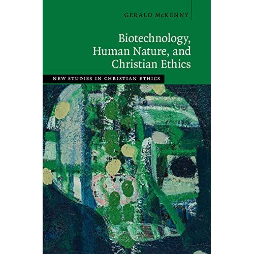Biotechnology, Human Nature, and Christian Ethics (New Studies in Christian Ethics)