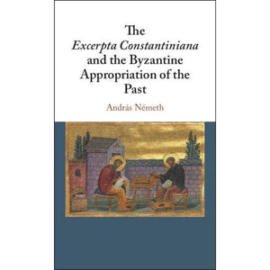 The Excerpta Constantiniana and the Byzantine Appropriation of the Past