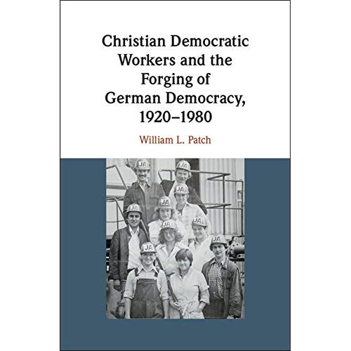 Christian Democratic Workers and the Forging of German Democracy, 1920-1980