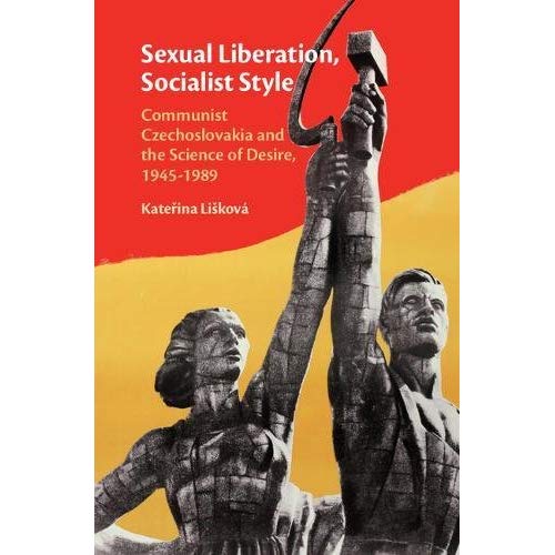 Sexual Liberation, Socialist Style: Communist Czechoslovakia and the Science of Desire, 1945–1989