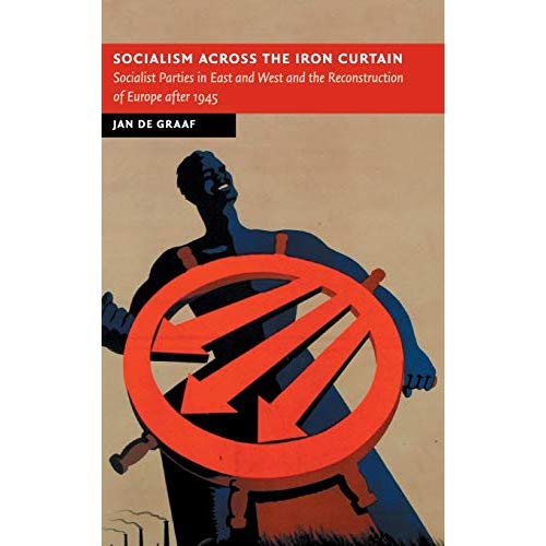 Socialism across the Iron Curtain: Socialist Parties in East and West and the Reconstruction of Europe after 1945 (New Studies in European History)