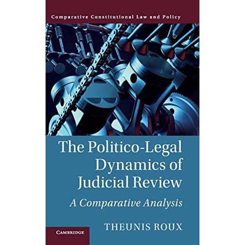 The Politico-Legal Dynamics of Judicial Review: A Comparative Analysis (Comparative Constitutional Law and Policy)