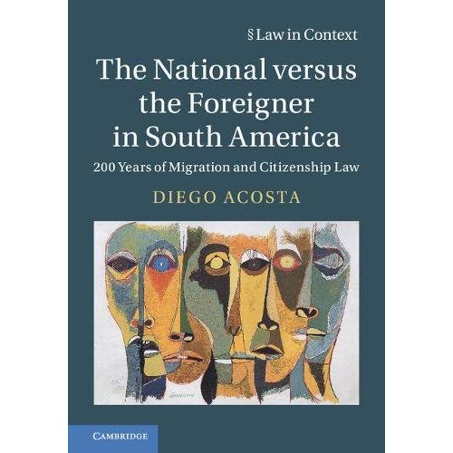 The National versus the Foreigner in South America: 200 Years of Migration and Citizenship Law (Law in Context)
